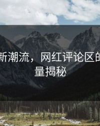 51爆料新潮流，网红评论区的神秘力量揭秘