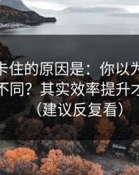 很多人卡住的原因是：你以为51网只是界面不同？其实效率提升才是关键（建议反复看）