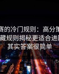 反差大赛的冷门规则：高分策略别踩雷，隐藏规则揭秘更适合进阶更顺，其实答案很简单