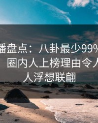 魅影直播盘点：八卦最少99%的人都误会了，圈内人上榜理由令人震惊令人浮想联翩