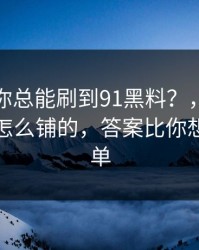 为什么你总能刷到91黑料？，背后是站群是怎么铺的，答案比你想的更简单