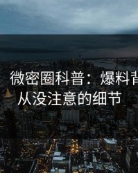【震惊】微密圈科普：爆料背后7个你从没注意的细节